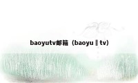 baoyutv邮箱（baoyutv）