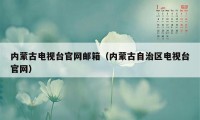 内蒙古电视台官网邮箱（内蒙古自治区电视台官网）