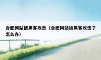 合肥网站被黑客攻击（合肥网站被黑客攻击了怎么办）