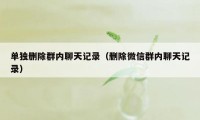 单独删除群内聊天记录（删除微信群内聊天记录）