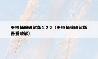 无极仙途破解版1.2.2（无极仙途破解版吾爱破解）