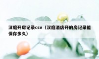 汉庭开房记录csv（汉庭酒店开的房记录能保存多久）