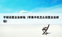 平板设置企业邮箱（苹果手机怎么设置企业邮箱）