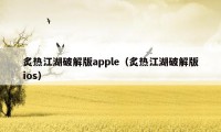 炙热江湖破解版apple（炙热江湖破解版ios）