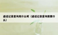 通话记录查询用什么呢（通话记录查询需要什么）