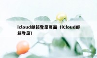 icloud邮箱登录页面（iCloud邮箱登录）