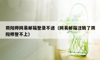 阴阳师网易邮箱登录不进（网易邮箱注销了阴阳师登不上）