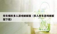 停车模拟多人游戏破解版（多人停车游戏破解版下载）