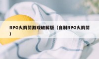 RPG火箭筒游戏破解版（自制RPG火箭筒）