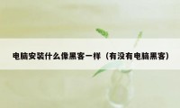 电脑安装什么像黑客一样（有没有电脑黑客）