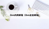 ibm内网邮箱（ibm企业邮箱）