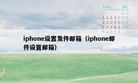 iphone设置发件邮箱（iphone邮件设置邮箱）