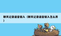 聊天记录语音输入（聊天记录语音输入怎么弄）