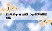 怎么破解app在线资源（app资源破解版免费）