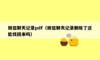 微信聊天记录pdf（微信聊天记录删除了还能找回来吗）