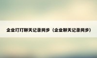 企业玎玎聊天记录同步（企业聊天记录同步）