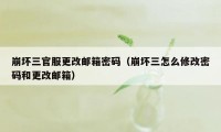 崩坏三官服更改邮箱密码（崩坏三怎么修改密码和更改邮箱）