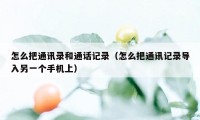 怎么把通讯录和通话记录（怎么把通讯记录导入另一个手机上）