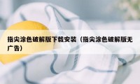 指尖涂色破解版下载安装（指尖涂色破解版无广告）