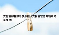 支付宝邮箱账号多少钱（支付宝官方邮箱账号是多少）