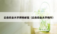 云南农业大学傅杨邮箱（云南农业大学杨玲）