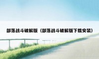 部落战斗破解版（部落战斗破解版下载安装）