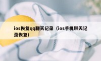 ios恢复qq聊天记录（ios手机聊天记录恢复）