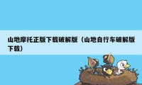 山地摩托正版下载破解版（山地自行车破解版下载）