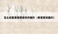 怎么设置黑客屏保软件图片（黑客壁纸图片）