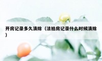 开房记录多久清除（法拍房记录什么时候清除）