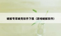 破解专家破壳软件下载（游戏破解软件）