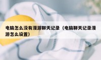 电脑怎么没有漫游聊天记录（电脑聊天记录漫游怎么设置）