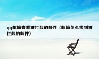 qq邮箱查看被拦截的邮件（邮箱怎么找到被拦截的邮件）