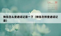 微信怎么查通话记录一下（微信怎样查通话记录）