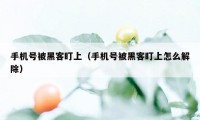 手机号被黑客盯上（手机号被黑客盯上怎么解除）