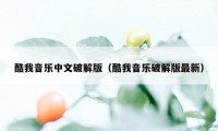 酷我音乐中文破解版（酷我音乐破解版最新）