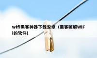 wifi黑客神器下载安卓（黑客破解WiFi的软件）