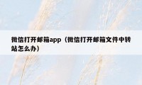 微信打开邮箱app（微信打开邮箱文件中转站怎么办）