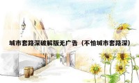 城市套路深破解版无广告（不怕城市套路深）