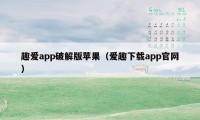 趣爱app破解版苹果（爱趣下载app官网）