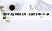 可不可以查到开房记录（情侣可不可以开一间房）