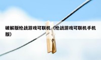 破解版枪战游戏可联机（枪战游戏可联机手机版）