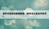 派币手机验证邮箱教程（派币怎么验证手机号）