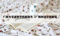 广西大学金融学院邮箱号（广西财经学院邮箱）