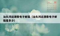 汕头鸿运潮泰电子邮箱（汕头鸿运潮泰电子邮箱是多少）