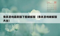 像素游戏最新版下载破解版（像素游戏破解版大全）