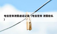 电信宽带泄露通话记录（电信宽带 泄露隐私）