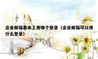 企业邮箱基本上用哪个登录（企业邮箱可以用什么登录）