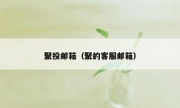 聚投邮箱（聚的客服邮箱）