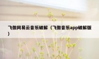 飞傲网易云音乐破解（飞傲音乐app破解版）